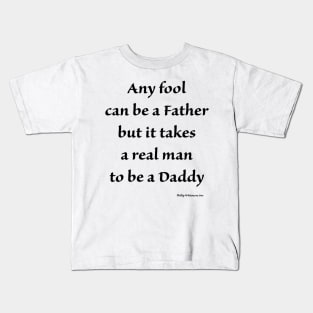 any fool can be a father but it takes a real man to be a daddy Kids T-Shirt